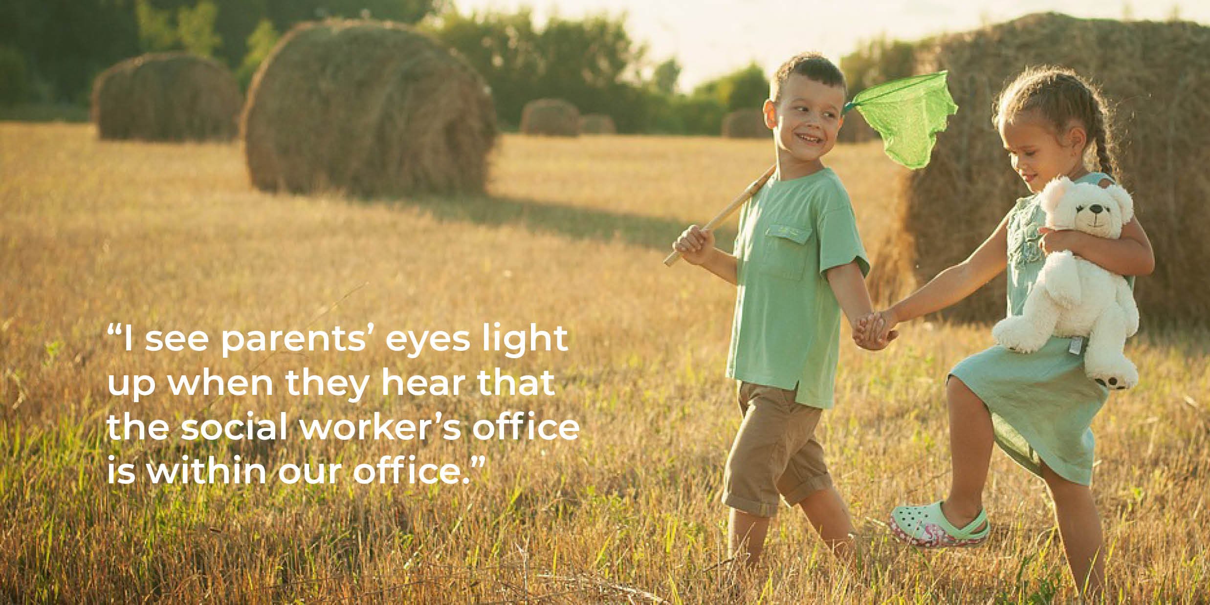 I see parents' eyes light up when they hear that the social worker's office is within our office